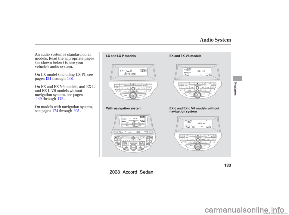 HONDA ACCORD SEDAN 2008  Owners Manual (in English) An audio system is standard on all 
models. Read the appropriate pages
(as shown below) to use your 
vehicle’s audio system. 
On models with navigation system, 
see pages through . 
On EX and EX V6 