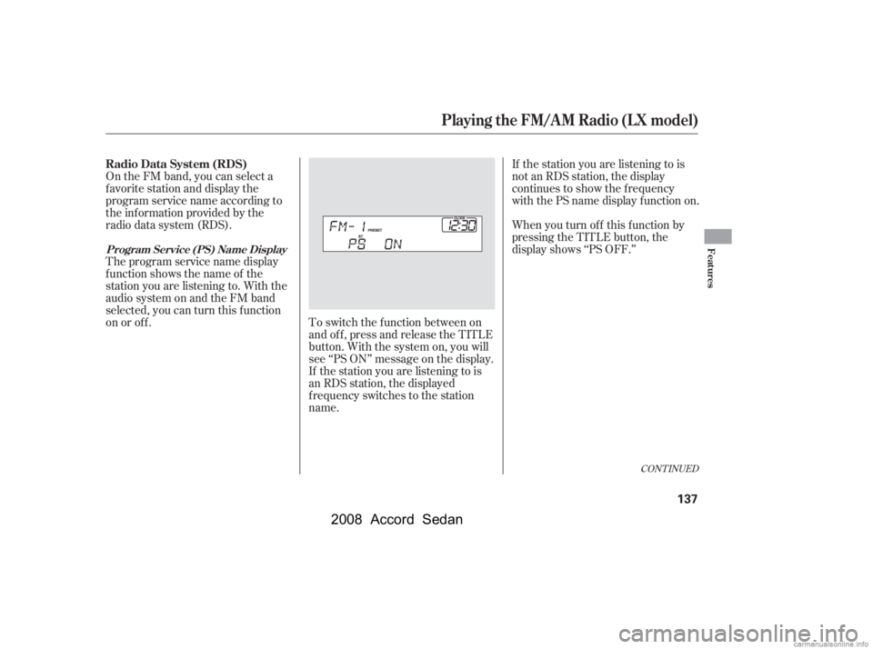 HONDA ACCORD SEDAN 2008  Owners Manual (in English) On the FM band, you can select a 
favorite station and display the
program service name according to 
the inf ormation provided by the 
radio data system (RDS). 
Theprogramservicenamedisplay 
f unctio