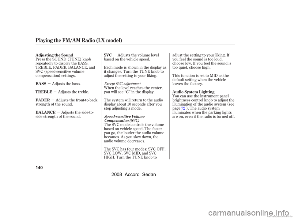 HONDA ACCORD SEDAN 2008  Owners Manual (in English) µ
µ µ
µ
µ Adjusts the volume level
basedonthevehiclespeed.
Press the SOUND (TUNE) knob 
repeatedly to display the BASS, 
TREBLE, FADER, BALANCE, and 
SVC (speed-sensitive volume
compensation