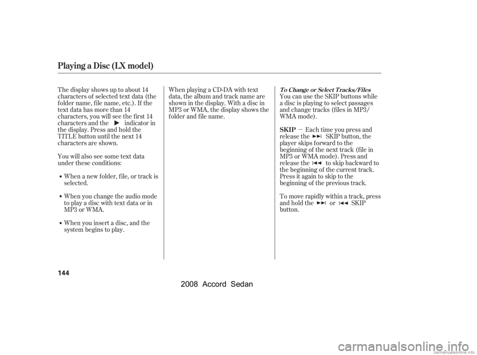 HONDA ACCORD SEDAN 2008  Owners Manual (in English) µ
You will also see some text data 
under these conditions: When a new f older, f ile, or track is 
selected. 
When you change the audio mode 
to play a disc with text data or in
MP3 or WMA. 
When y