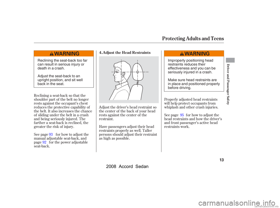 HONDA ACCORD SEDAN 2008   (in English) User Guide Adjust the driver’s head restraint so 
the center of the back of your head
rests against the center of the 
restraint.Properly adjusted head restraints 
will help protect occupants f rom
whiplash an