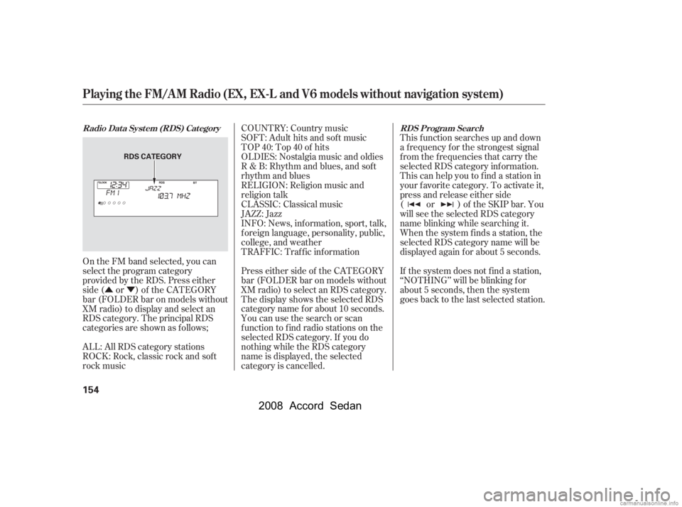 HONDA ACCORD SEDAN 2008  Owners Manual (in English) ÛÝ
On the FM band selected, you can 
select the program category 
provided by the RDS. Press either
side ( or ) of the CATEGORY
bar (FOLDER bar on models without
XM radio) to display and select an