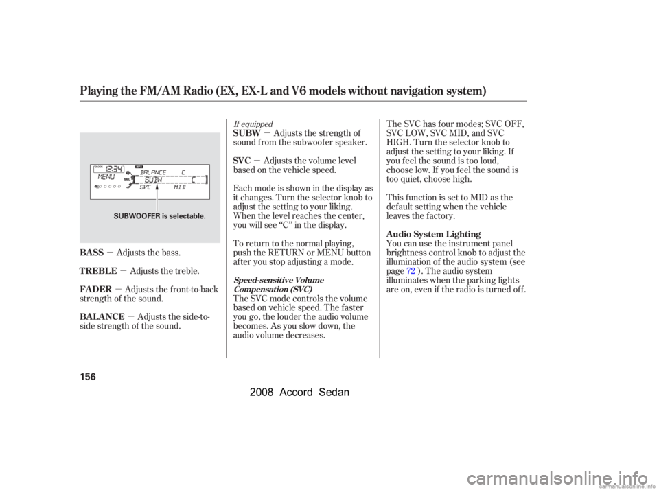 HONDA ACCORD SEDAN 2008  Owners Manual (in English) µµ
µ
µ µ
µ
Adjusts the bass. The SVC has f our modes; SVC OFF, 
SVC LOW, SVC MID, and SVC
HIGH. Turn the selector knob to
adjust the setting to your liking. If
you f eel the sound is too l