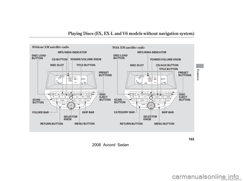 HONDA ACCORD SEDAN 2008  Owners Manual (in English) Playing Discs (EX, EX-L and V6 models without navigation system)
Features
Without XM satellite radioWith XM satellite radio
163
SCAN 
BUTTON
MENU BUTTONSKIP BAR
POWER/VOLUME KNOB
TITLE BUTTON
FOLDER B