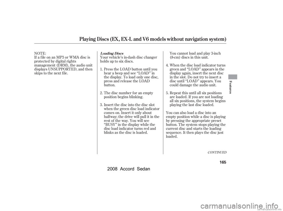 HONDA ACCORD SEDAN 2008  Owners Manual (in English) Your vehicle’s in-dash disc changer 
holdsuptosixdiscs.You cannot load and play 3-inch
(8-cm) discs in this unit. 
When the disc load indicator turns 
green and ‘‘LOAD’’ appears in the 
disp