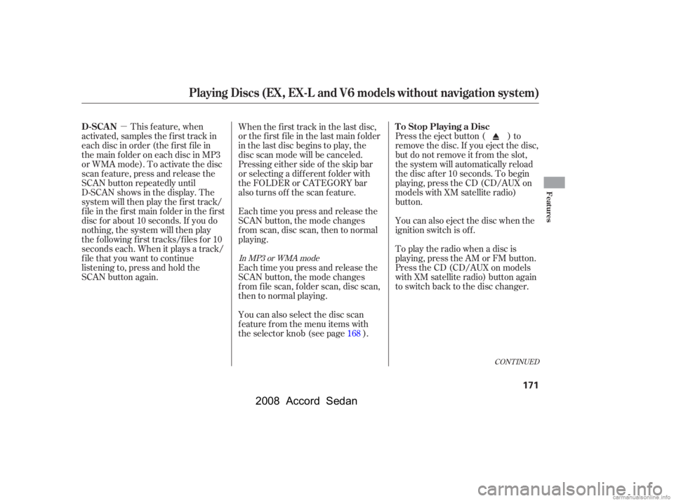 HONDA ACCORD SEDAN 2008  Owners Manual (in English) µ
CONT INUED
This f eature, when
activated, samples the first track in 
each disc in order (the f irst f ile in 
themainfolderoneachdiscinMP3 
or WMA mode). To activate the disc
scan feature, press 