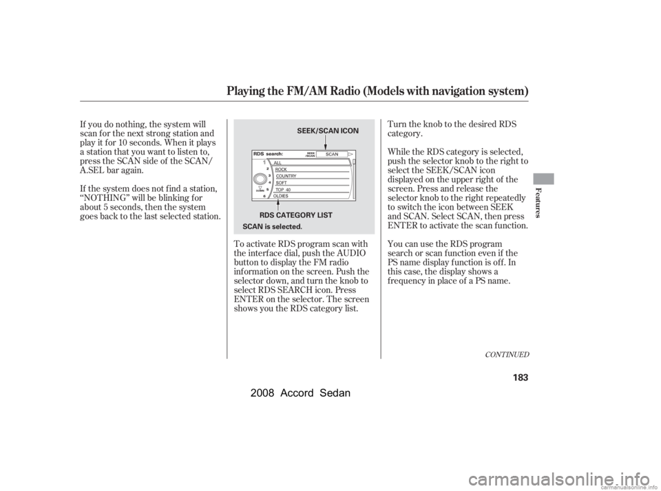 HONDA ACCORD SEDAN 2008  Owners Manual (in English) Turn the knob to the desired RDS 
category.
To activate RDS program scan with 
the interf ace dial, push the AUDIO
button to display the FM radio
inf ormation on the screen. Push the
selector down, an