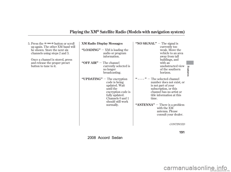 HONDA ACCORD SEDAN 2008  Owners Manual (in English) µ
µ µ
µ
µ
µ The signal is
currently too 
weak. Move the 
vehicle to an area 
away from tall
buildings, and
with an
unobstructed view 
of the southern
horizon.
The selected channel
number d