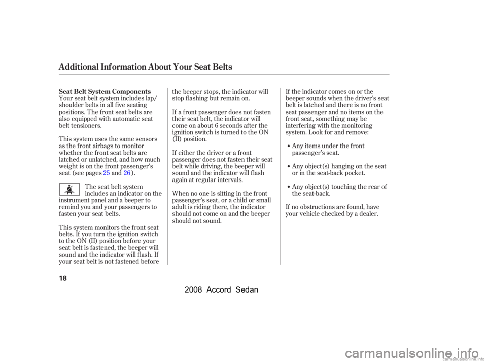 HONDA ACCORD SEDAN 2008  Owners Manual (in English) Your seat belt system includes lap/ 
shoulder belts in all f ive seating
positions. The f ront seat belts are 
also equipped with automatic seat 
belt tensioners.If the indicator comes on or the
beepe