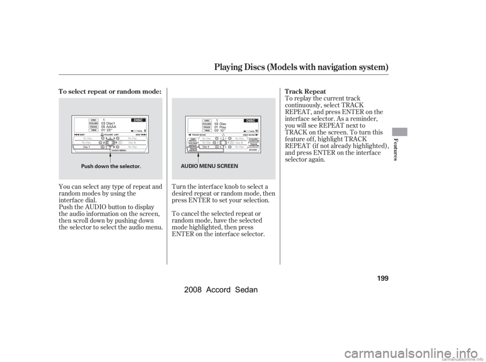 HONDA ACCORD SEDAN 2008  Owners Manual (in English) You can select any type of repeat and 
random modes by using the
interf ace dial. 
Push the AUDIO button to display 
the audio inf ormation on the screen,
then scroll down by pushing down
the selector