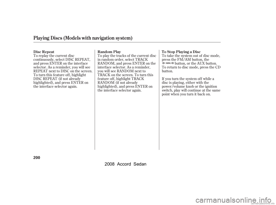 HONDA ACCORD SEDAN 2008  Owners Manual (in English) To replay the current disc 
continuously, select DISC REPEAT,
andpressENTERontheinterface 
selector. As a reminder, you will see 
REPEAT next to DISC on the screen.
To turn this feature off, highlight