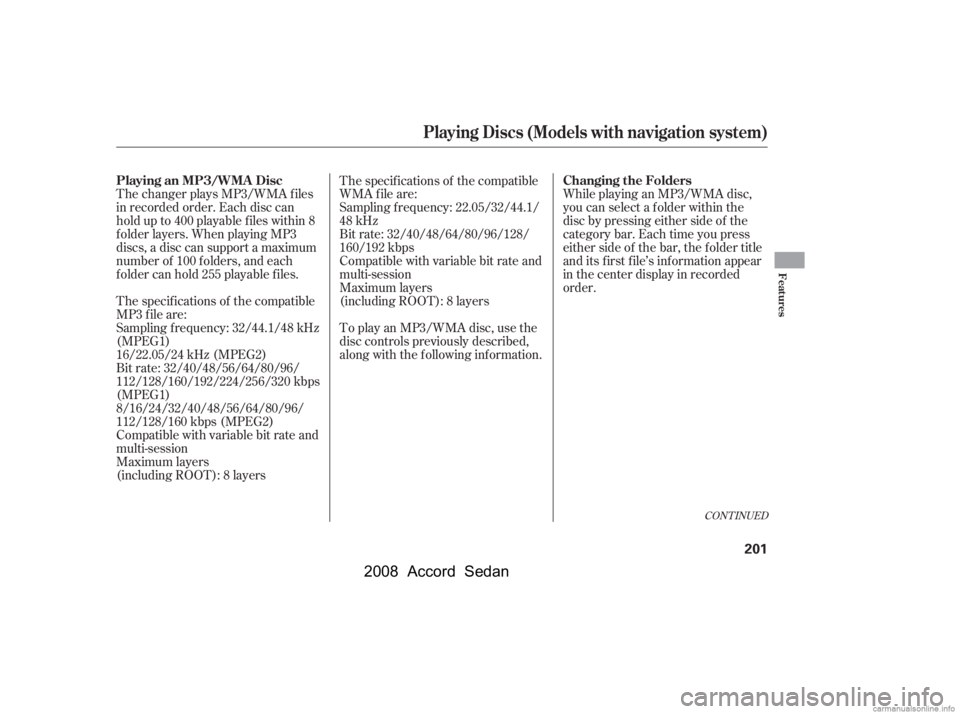 HONDA ACCORD SEDAN 2008  Owners Manual (in English) The changer plays MP3/WMA f iles 
in recorded order. Each disc can
hold up to 400 playable f iles within 8 
f older layers. When playing MP3 
discs, a disc can support a maximum
number of 100 f olders