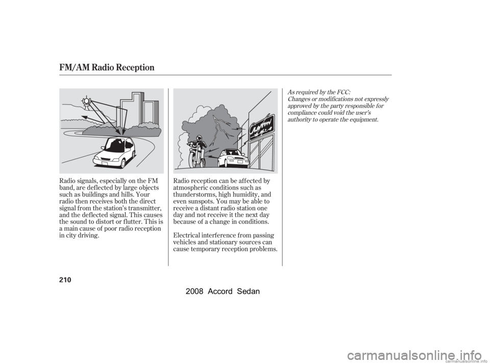 HONDA ACCORD SEDAN 2008  Owners Manual (in English) Radio signals, especially on the FM 
band, are def lected by large objects
such as buildings and hills. Your 
radio then receives both the direct 
signal f rom the station’s transmitter,
and the def