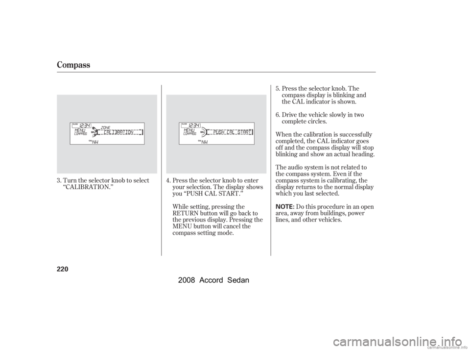 HONDA ACCORD SEDAN 2008  Owners Manual (in English) Turn the selector knob to select 
‘‘CALIBRATION.’’Press the selector knob to enter
your selection. The display shows
you ‘‘PUSH CAL START.’’ 
While setting, pressing the 
RETURN button