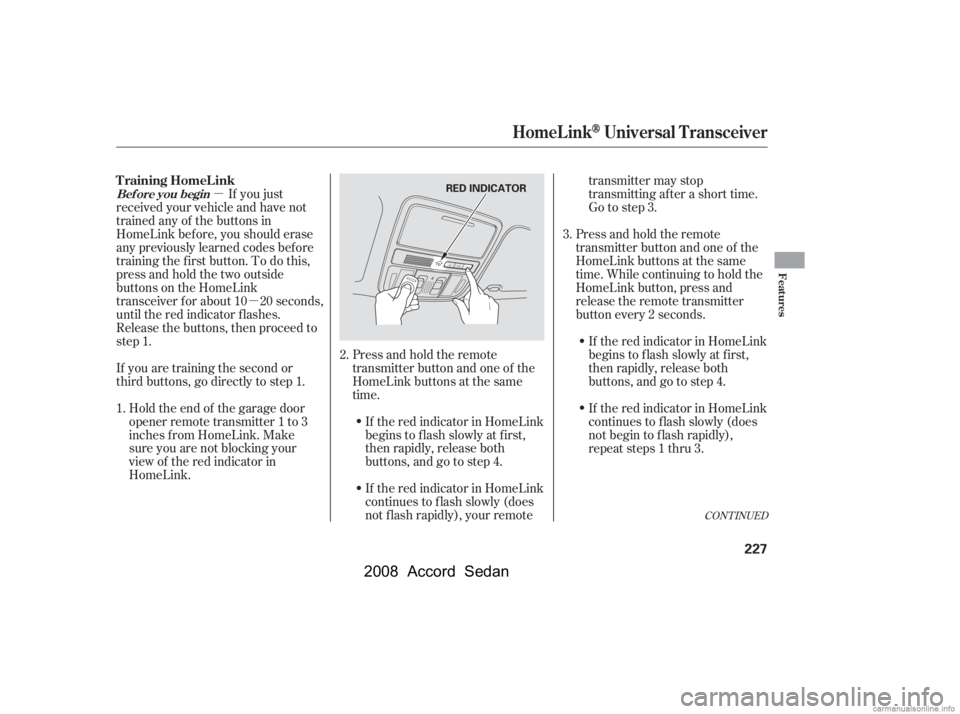 HONDA ACCORD SEDAN 2008  Owners Manual (in English) µµ
CONT INUED
Press and hold the remote 
transmitter button and one of the
HomeLink buttons at the same 
time. While continuing to hold the 
HomeLink button, press and
release the remote transmitt