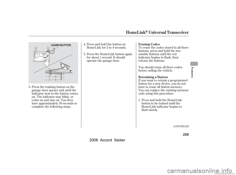 HONDA ACCORD SEDAN 2008  Owners Manual (in English) CONT INUED
Toerasethecodesstoredinallthree 
buttons, press and hold the two
outside buttons until the red 
indicator begins to f lash, then 
release the buttons. 
Youshoulderaseallthreecodes 
bef ore 