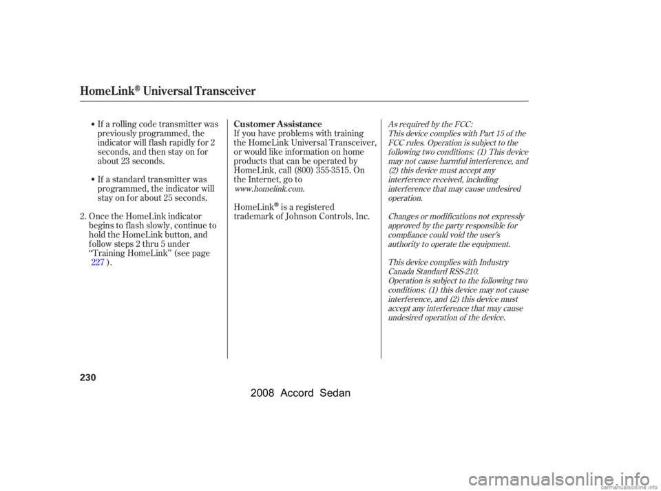 HONDA ACCORD SEDAN 2008  Owners Manual (in English) As required by the FCC:This device complies with Part 15 of theFCC rules. Operation is subject to thef ollowing two conditions: (1) This devicemay not cause harmf ul interf erence, and(2) this device 