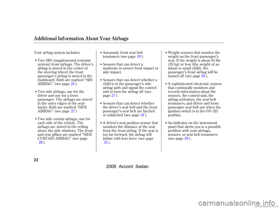 HONDA ACCORD SEDAN 2008  Owners Manual (in English) A sophisticated electronic system 
that continually monitors and
records inf ormation about the 
sensors, the control unit, the 
airbag activators, the seat belt
tensioners, and driver and f ront
pass