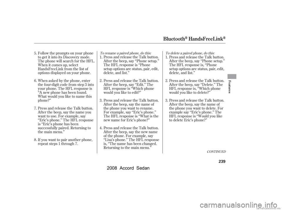 HONDA ACCORD SEDAN 2008  Owners Manual (in English) To rename a paired phone, do this: To delete a paired phone, do this:
Press and release the Talk button. 
Af ter the beep, say ‘‘Phone setup.’’
The HFL response is ‘‘Phone 
setup options a