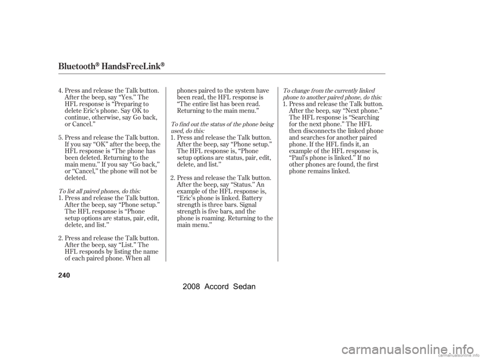 HONDA ACCORD SEDAN 2008  Owners Manual (in English) Press and release the Talk button. 
If you say ‘‘OK’’ af ter the beep, the
HFL response is ‘‘The phone has 
been deleted. Returning to the 
main menu.’’ If you say ‘‘Go back,’’