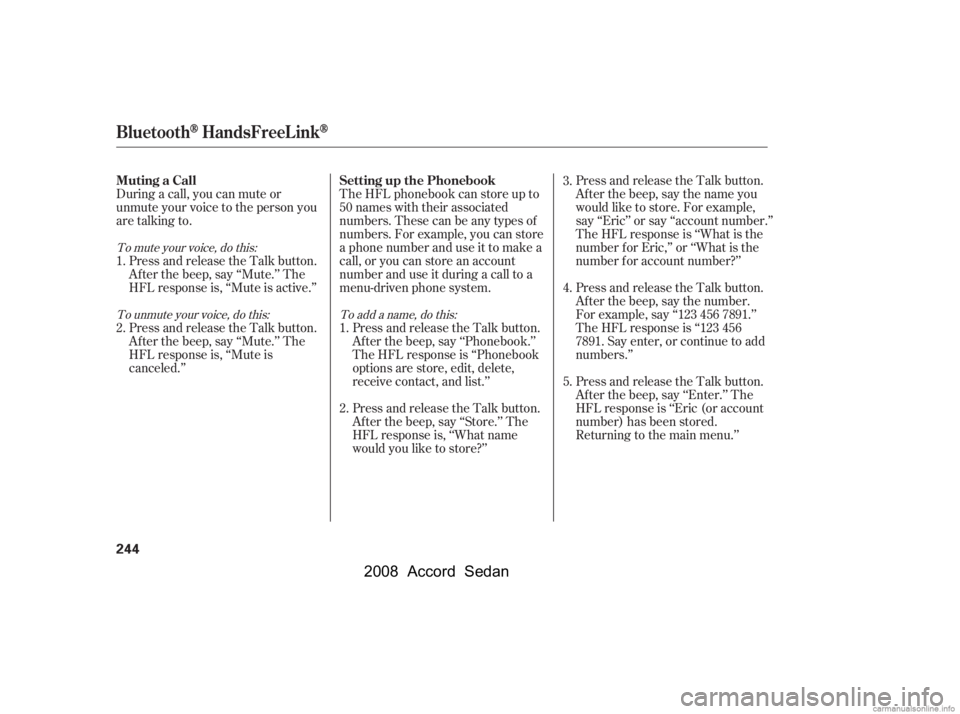 HONDA ACCORD SEDAN 2008  Owners Manual (in English) During a call, you can mute or 
unmute your voice to the person you
are talking to.Press and release the Talk button.
Af ter the beep, say ‘‘Mute.’’ The
HFL response is, ‘‘Mute is active.