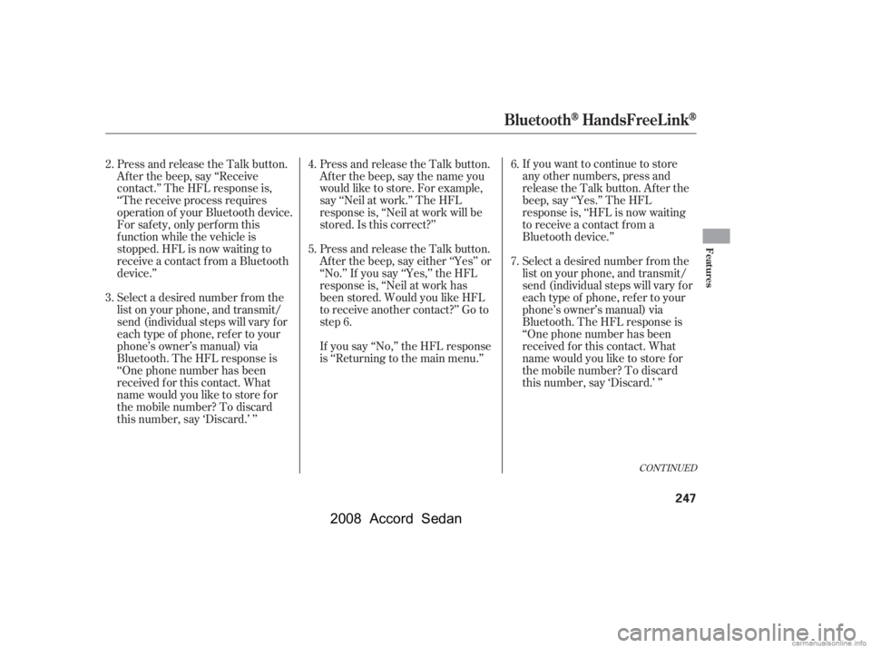 HONDA ACCORD SEDAN 2008  Owners Manual (in English) CONT INUED
If you want to continue to store 
any other numbers, press and
release the Talk button. After the 
beep, say ‘‘Yes.’’ The HFL 
response is, ‘‘HFL is now waiting
to receive a con