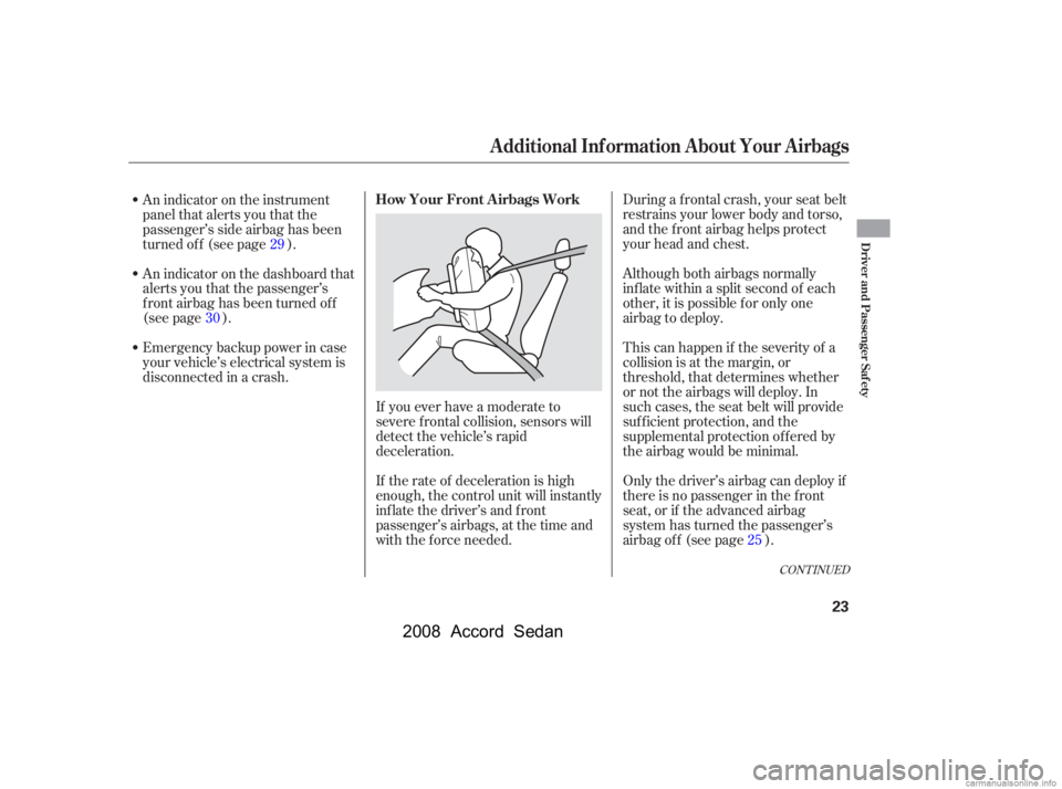 HONDA ACCORD SEDAN 2008  Owners Manual (in English) CONT INUED
During a frontal crash, your seat belt 
restrains your lower body and torso,
and the f ront airbag helps protect 
your head and chest. 
Although both airbags normally 
inf late within a spl