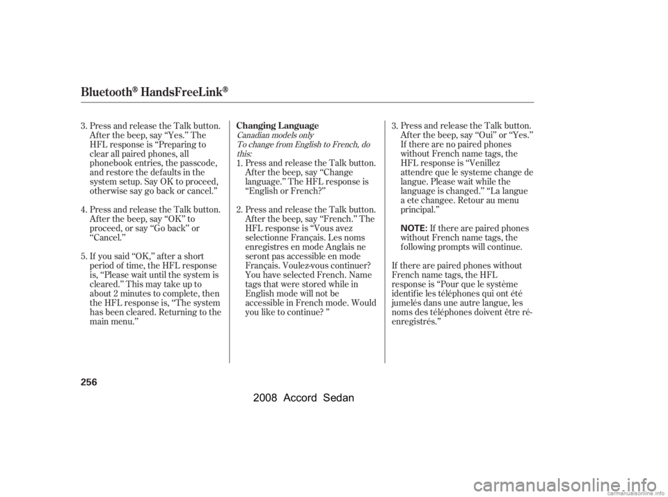 HONDA ACCORD SEDAN 2008  Owners Manual (in English) Press and release the Talk button. 
Af ter the beep, say ‘‘Oui’’ or ‘‘Yes.’’
If there are no paired phones 
without French name tags, the 
HFL response is ‘‘Venillez
attendre que l