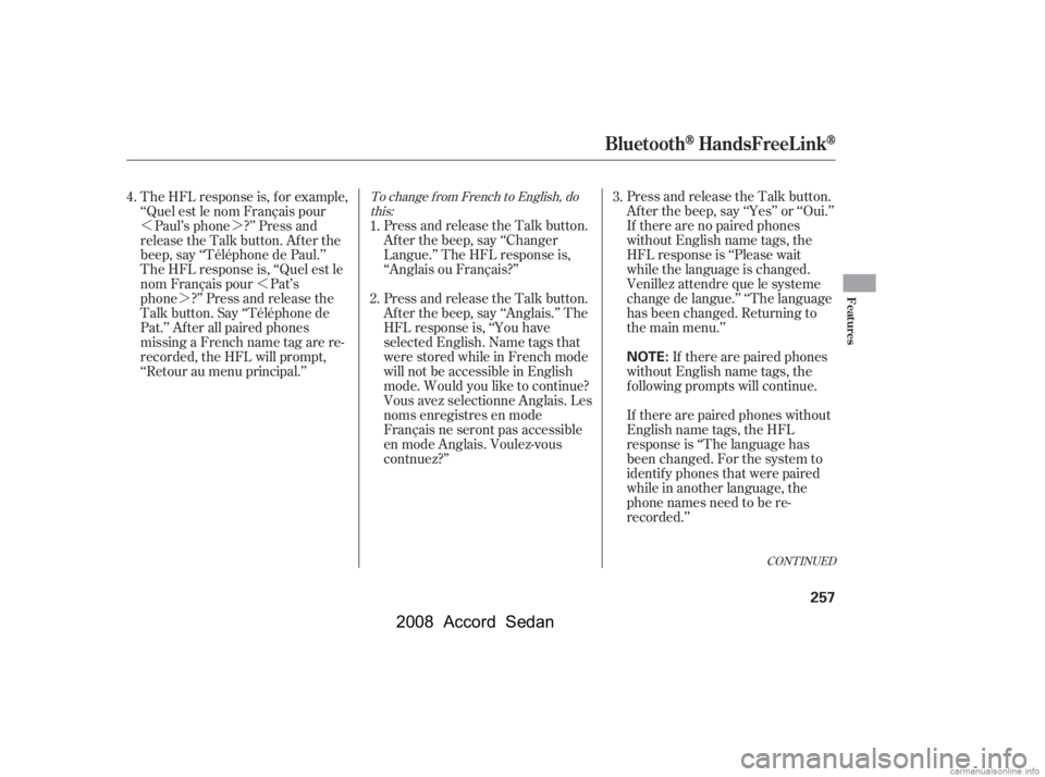 HONDA ACCORD SEDAN 2008  Owners Manual (in English) »¼»
¼
CONT INUED
Press and release the Talk button. 
Af ter the beep, say ‘‘Yes’’ or ‘‘Oui.’’
If there are no paired phones 
without English name tags, the 
HFL response is ‘