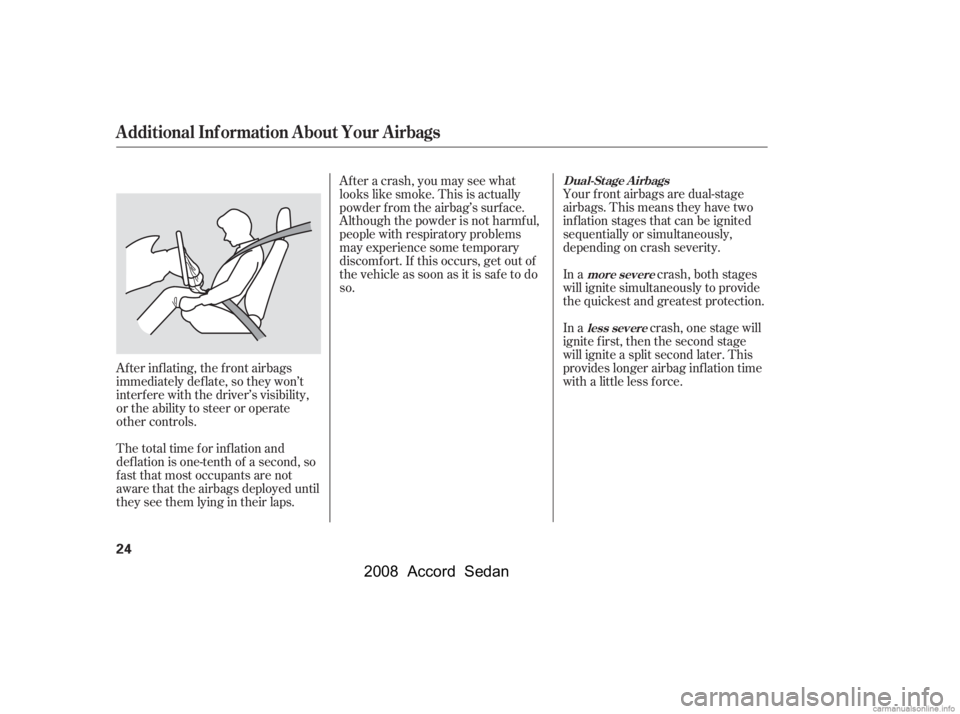 HONDA ACCORD SEDAN 2008  Owners Manual (in English) The total time for inflation and 
def lation is one-tenth of a second, so
f ast that most occupants are not 
aware that the airbags deployed until 
they see them lying in their laps.Your f ront airbag