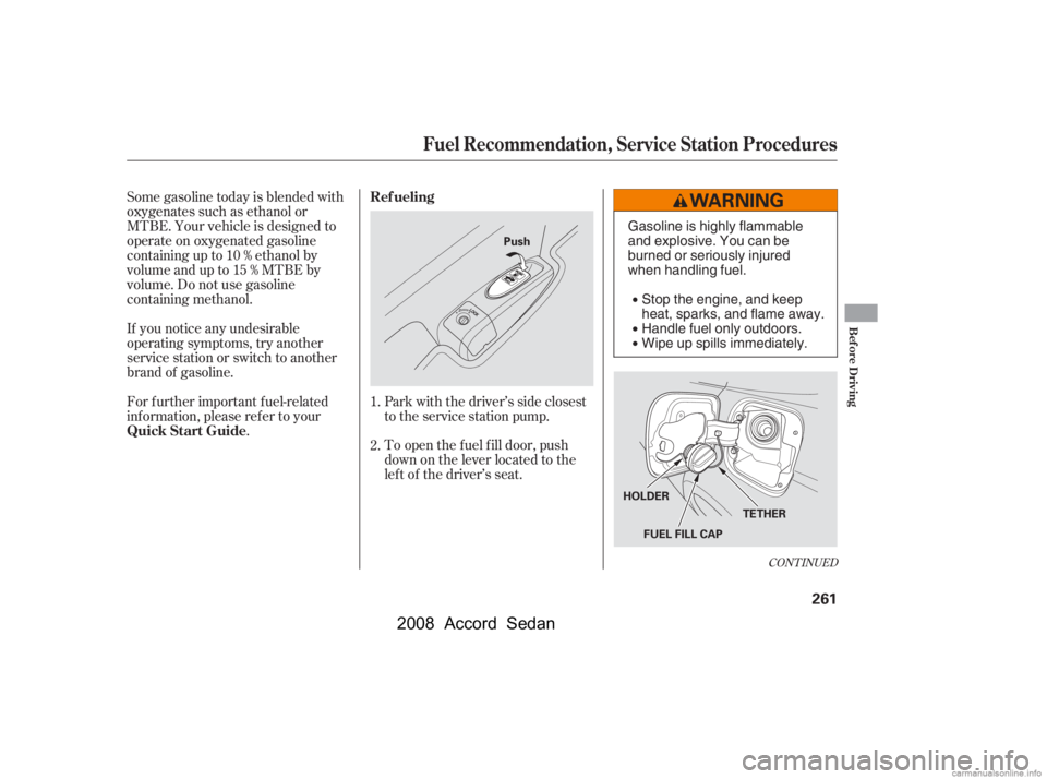 HONDA ACCORD SEDAN 2008  Owners Manual (in English) If you notice any undesirable 
operating symptoms, try another
service station or switch to another 
brand of gasoline. 
For f urther important f uel-related 
inf ormation, please ref er to your.
Some