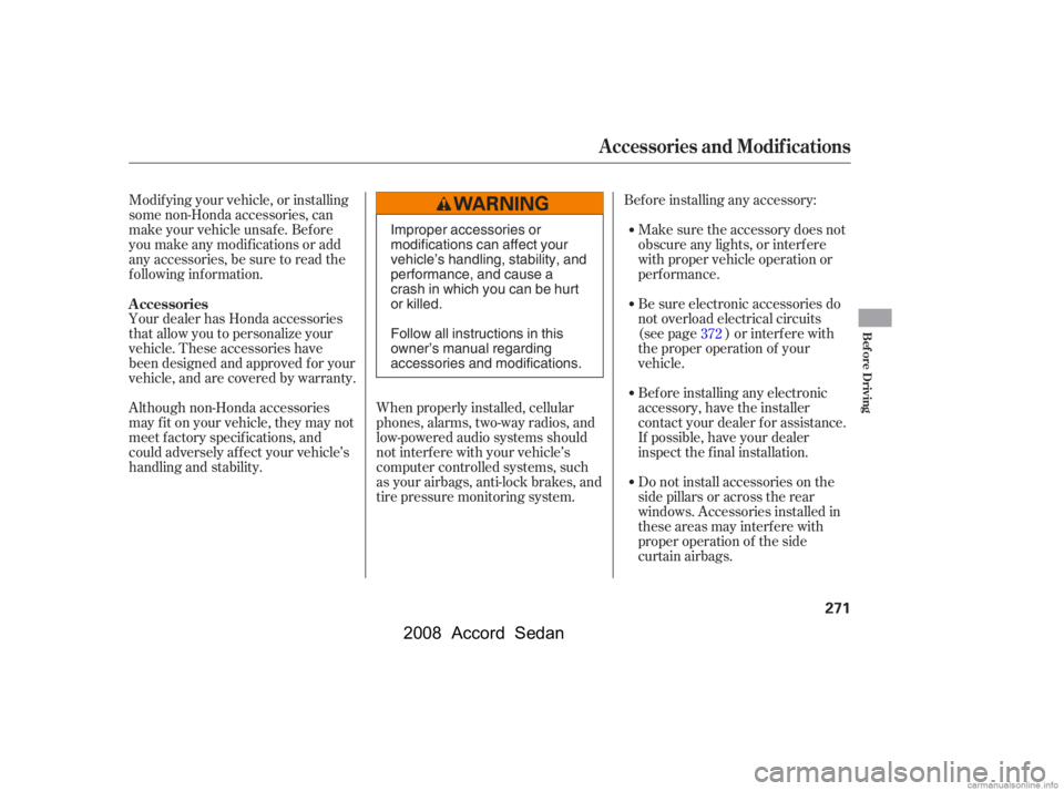 HONDA ACCORD SEDAN 2008  Owners Manual (in English) Bef ore installing any accessory:Make sure the accessory does not 
obscure any lights, or interf ere 
with proper vehicle operation or
perf ormance.
Modif ying your vehicle, or installing
some non-Hon