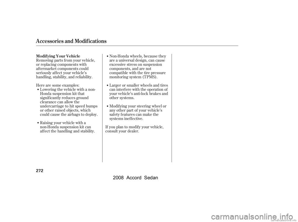 HONDA ACCORD SEDAN 2008  Owners Manual (in English) Removing parts f rom your vehicle, 
or replacing components with
af termarket components could 
seriously af f ect your vehicle’s 
handling, stability, and reliability. 
Herearesomeexamples:Lowering