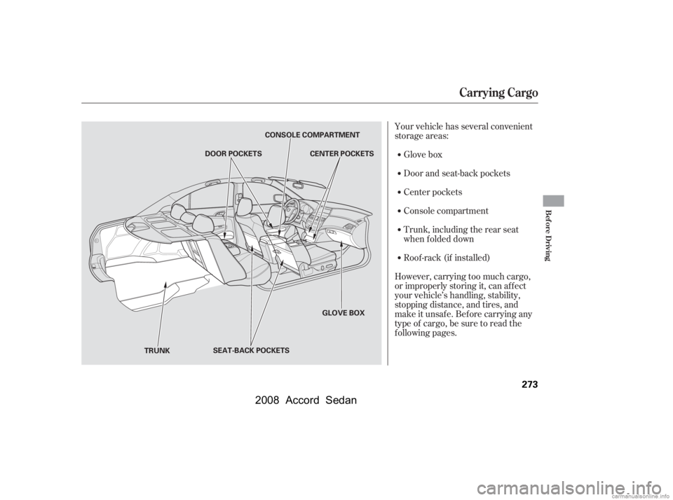 HONDA ACCORD SEDAN 2008  Owners Manual (in English) 
Your vehicle has several convenient
storage areas:Glove box
Door and seat-back pockets
Roof -rack (if installed)
However, carrying too much cargo,
or improperly storing it, can af f ect
your vehicle�