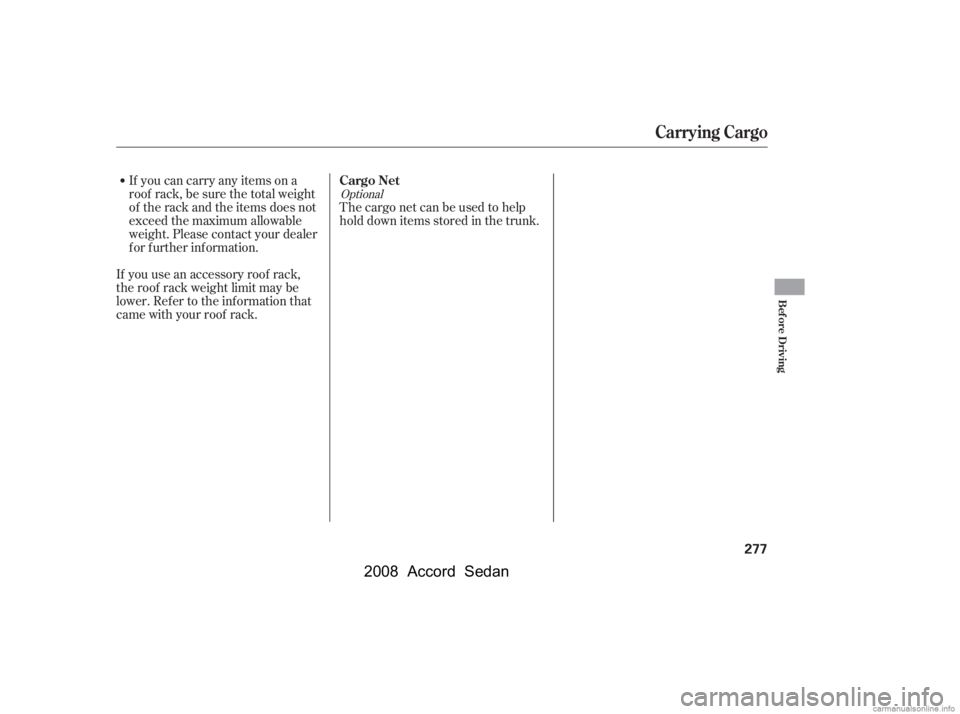 HONDA ACCORD SEDAN 2008  Owners Manual (in English) Optional
The cargo net can be used to help 
hold down items stored in the trunk.
If you can carry any items on a
roof rack,besurethetotalweight
of the rack and the items does not
exceed the maximum al