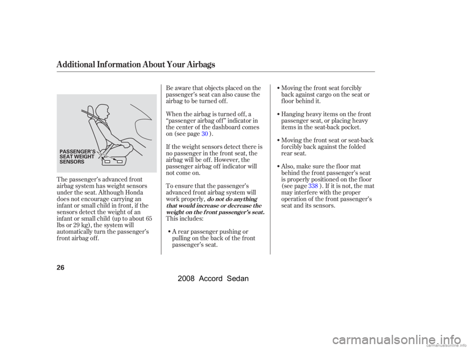 HONDA ACCORD SEDAN 2008  Owners Manual (in English) Moving the f ront seat f orcibly 
back against cargo on the seat or
f loor behind it. 
Hanging heavy items on the f ront 
passenger seat, or placing heavy
items in the seat-back pocket. 
Moving the fr