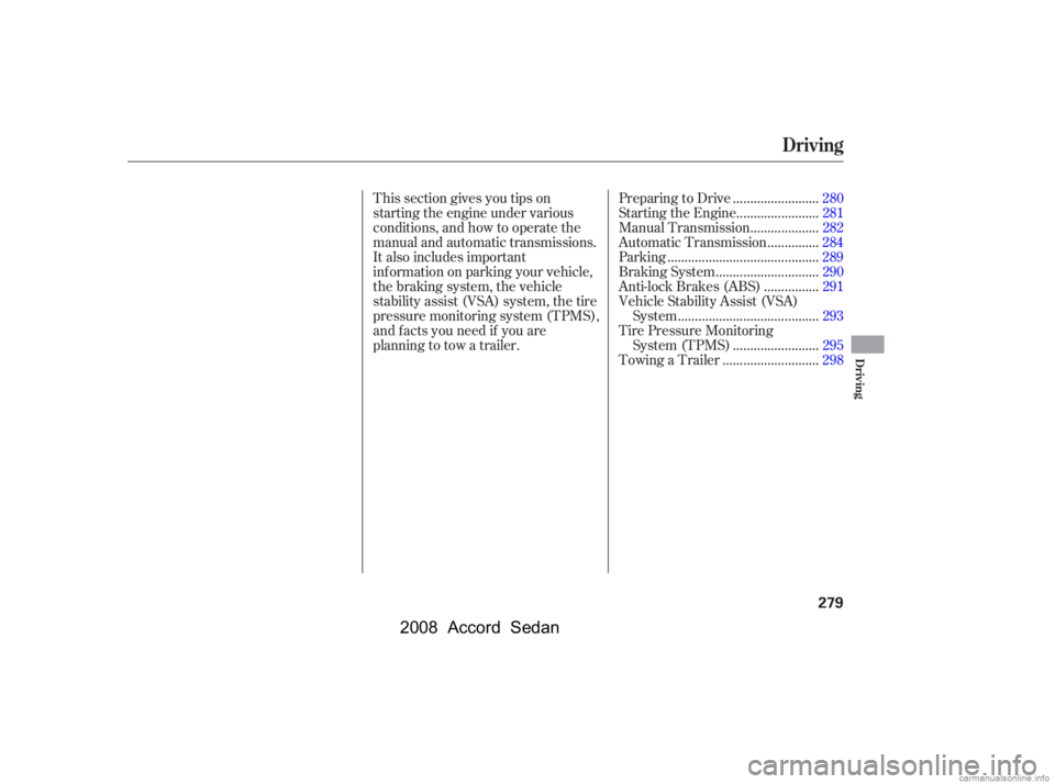 HONDA ACCORD SEDAN 2008  Owners Manual (in English) This section gives you tips on 
starting the engine under various
conditions, and how to operate the 
manual and automatic transmissions. 
It also includes important
information on parking your vehicl