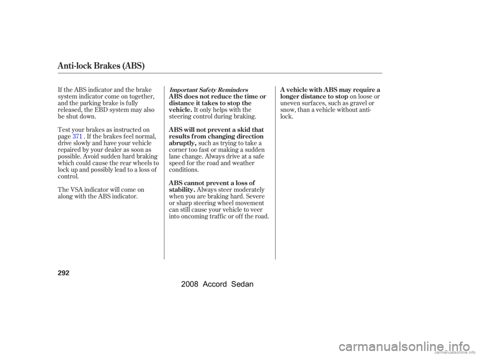 HONDA ACCORD SEDAN 2008  Owners Manual (in English) It only helps with the
steering control during braking.
such as trying to take a
corner too f ast or making a sudden 
lane change. Always drive at a safe 
speed f or the road and weather
conditions.
A