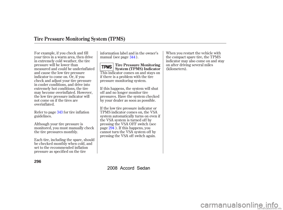HONDA ACCORD SEDAN 2008  Owners Manual (in English) For example, if you check and f ill 
your tires in a warm area, then drive
in extremely cold weather, the tire 
pressure will be lower than 
measured and could be underinf lated
and cause the low tire
