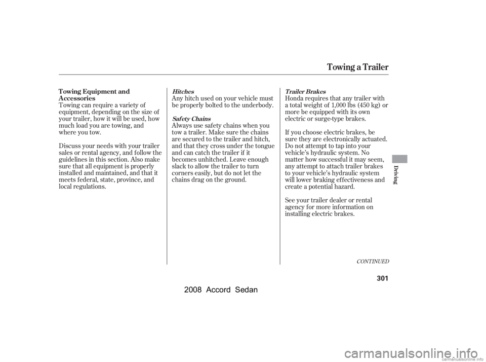 HONDA ACCORD SEDAN 2008  Owners Manual (in English) If you choose electric brakes, be 
sure they are electronically actuated.
Do not attempt to tap into your 
vehicle’s hydraulic system. No 
matter how successf ul it may seem,
any attempt to attach t