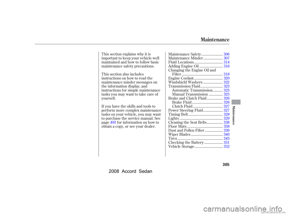 HONDA ACCORD SEDAN 2008  Owners Manual (in English) This section explains why it is 
important to keep your vehicle well
maintained and how to f ollow basic 
maintenance saf ety precautions. 
This section also includes 
instructions on how to read the
