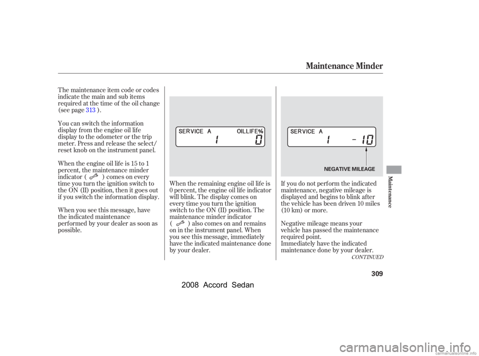 HONDA ACCORD SEDAN 2008  Owners Manual (in English) CONT INUED
If you do not perf orm the indicated 
maintenance, negative mileage is
displayed and begins to blink af ter 
the vehicle has been driven 10 miles 
(10 km) or more. 
Negative mileage means y