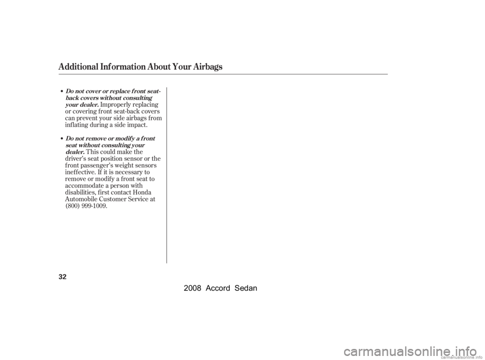 HONDA ACCORD SEDAN 2008   (in English) User Guide Improperly replacing
or covering f ront seat-back covers 
can prevent your side airbags f rom 
inf lating during a side impact.
This could make the
driver’s seat position sensor or the
f ront passen