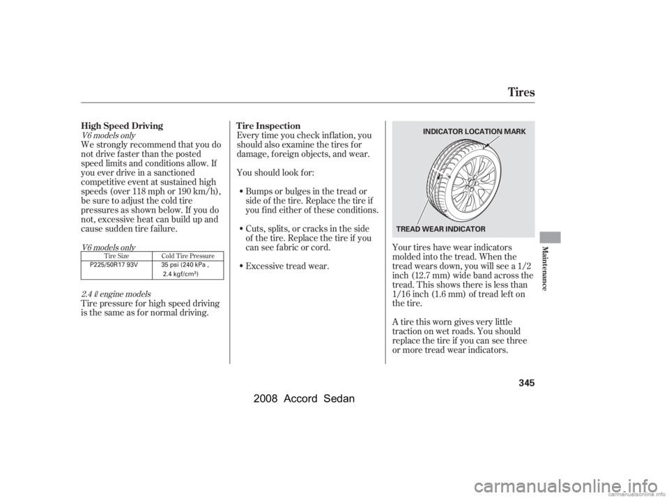 HONDA ACCORD SEDAN 2008  Owners Manual (in English) Your tires have wear indicators 
molded into the tread. When the
tread wears down, you will see a 1/2 
inch (12.7 mm) wide band across the 
tread. This shows there is less than
1/16 inch (1.6 mm) of t