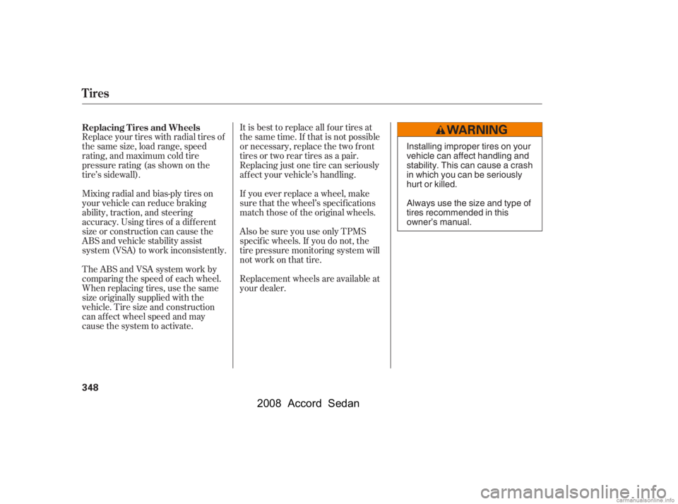 HONDA ACCORD SEDAN 2008  Owners Manual (in English) Replace your tires with radial tires of 
the same size, load range, speed
rating, and maximum cold tire 
pressure rating (as shown on the 
tire’s sidewall). 
Mixing radial and bias-ply tires on 
you