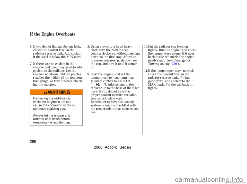 HONDA ACCORD SEDAN 2008  Owners Manual (in English) Using gloves or a large heavy 
cloth, turn the radiator cap
counterclockwise, without pushing 
down, to the f irst stop. Af ter the 
pressure releases, push down on
the cap, and turn it until it comes