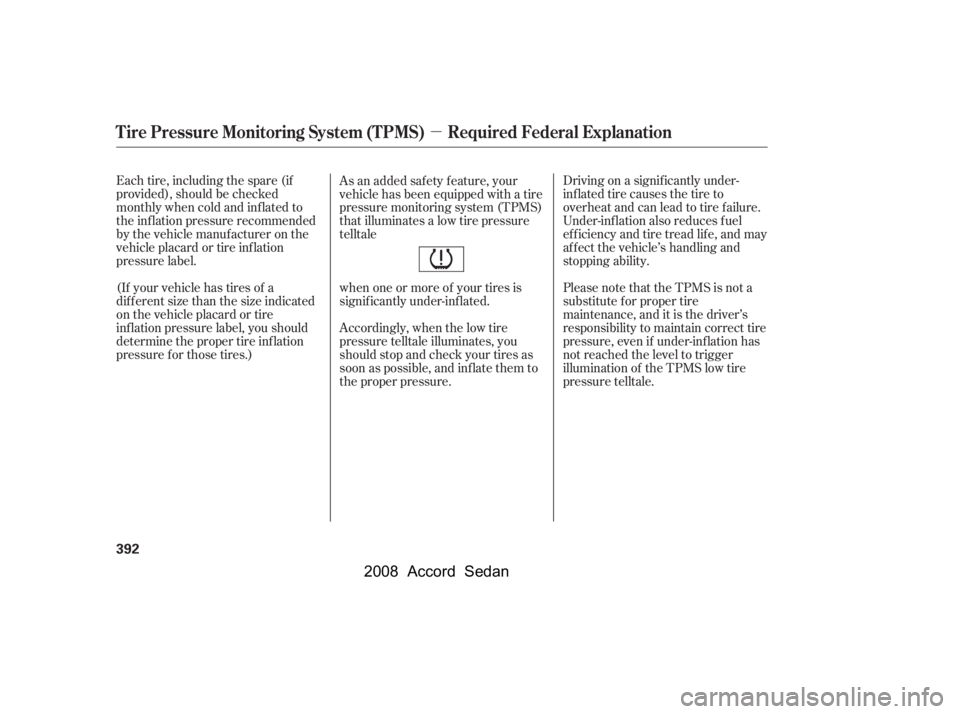 HONDA ACCORD SEDAN 2008  Owners Manual (in English) µ
Each tire, including the spare (if 
provided), should be checked
monthly when cold and inf lated to 
the inf lation pressure recommended 
by the vehicle manuf acturer on the
vehicle placard or tir