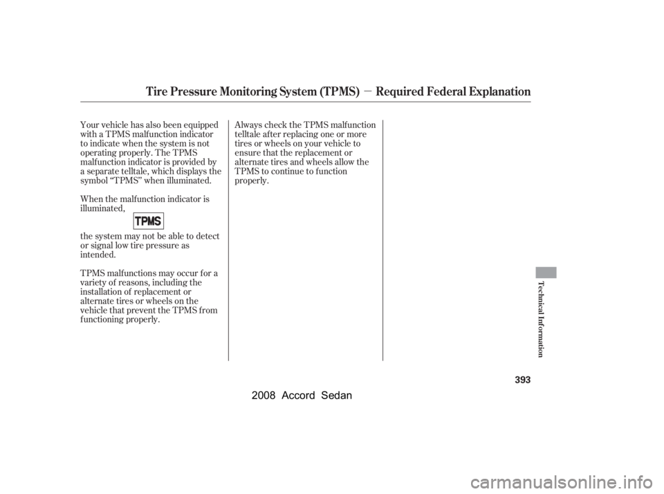HONDA ACCORD SEDAN 2008  Owners Manual (in English) µ
Always check the TPMS malf unction 
telltale af ter replacing one or more
tires or wheels on your vehicle to 
ensure that the replacement or 
alternate tires and wheels allow the
TPMS to continue 