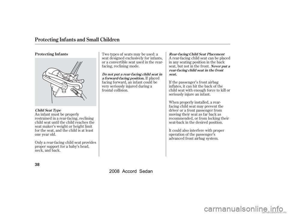 HONDA ACCORD SEDAN 2008  Owners Manual (in English) A rear-f acing child seat can be placed 
in any seating position in the back
seat, but not in the f ront. 
If the passenger’s front airbag 
inflates, it can hit the back of the
child seat with enoug