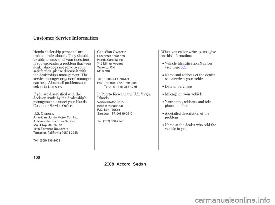 HONDA ACCORD SEDAN 2008  Owners Manual (in English) Honda dealership personnel are 
trained prof essionals. They should
be able to answer all your questions. 
If you encounter a problem that your 
dealership does not solve to your
satisf action, please